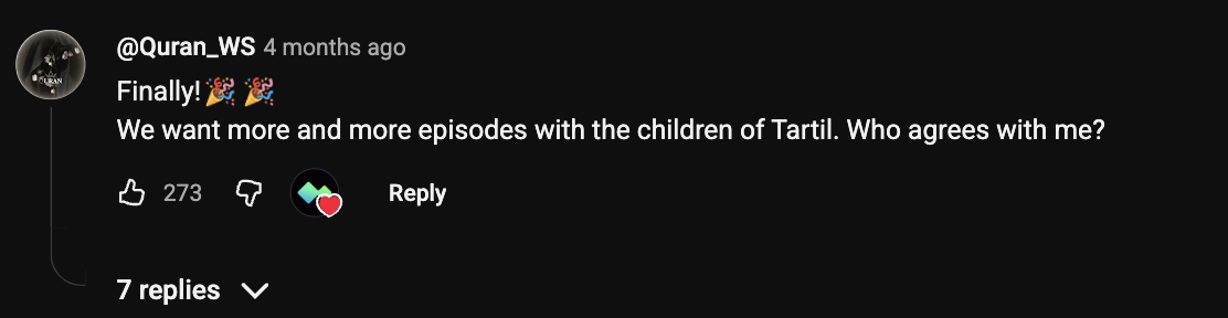 Comment with 273 likes: Finally! We want more and more episodes with the children of Tarteel