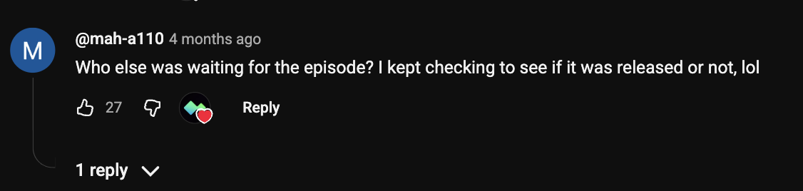Comment: Who else was waiting for the episode? I kept checking to see if it was released